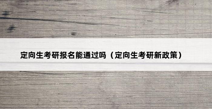 定向生考研报名能通过吗（定向生考研新政策） 