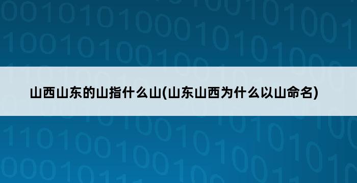 山西山东的山指什么山(山东山西为什么以山命名) 