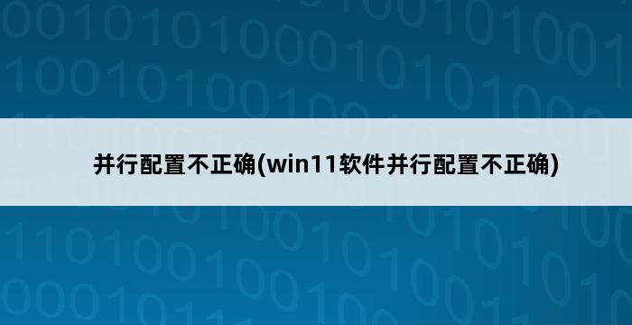 并行配置不正确(win11软件并行配置不正确) 