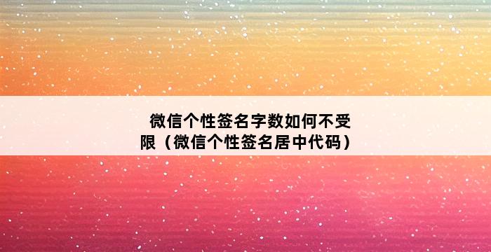 微信个性签名字数如何不受限（微信个性签名居中代码） 