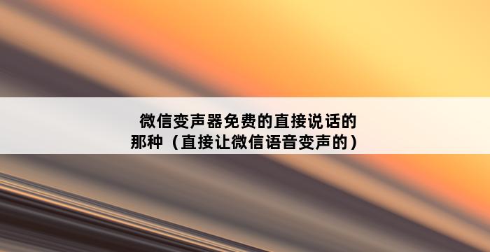 微信变声器免费的直接说话的那种（直接让微信语音变声的） 