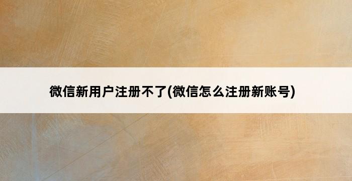 微信新用户注册不了(微信怎么注册新账号) 