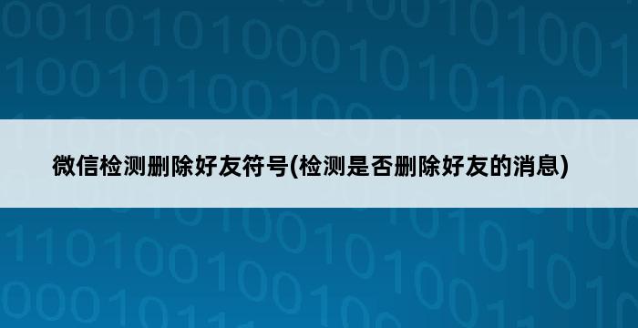 微信检测删除好友符号(检测是否删除好友的消息) 