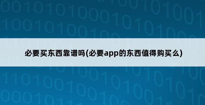 必要买东西靠谱吗(必要app的东西值得购买么) 