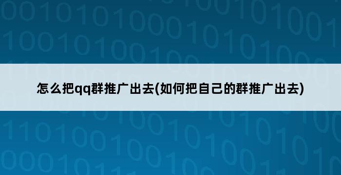 怎么把qq群推广出去(如何把自己的群推广出去) 