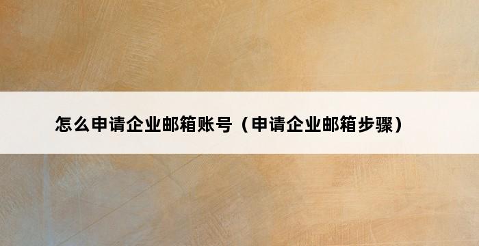 怎么申请企业邮箱账号（申请企业邮箱步骤） 