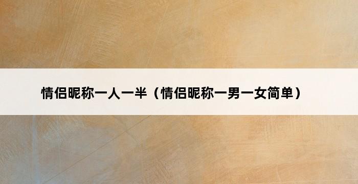 情侣昵称一人一半（情侣昵称一男一女简单） 