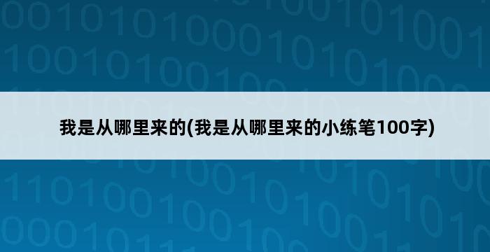 我是从哪里来的(我是从哪里来的小练笔100字) 