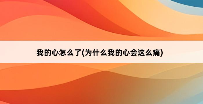 我的心怎么了(为什么我的心会这么痛) 