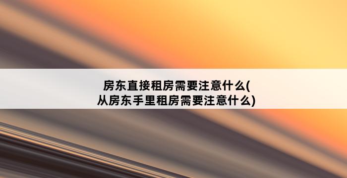 房东直接租房需要注意什么(从房东手里租房需要注意什么) 