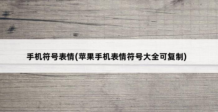 手机符号表情(苹果手机表情符号大全可复制) 