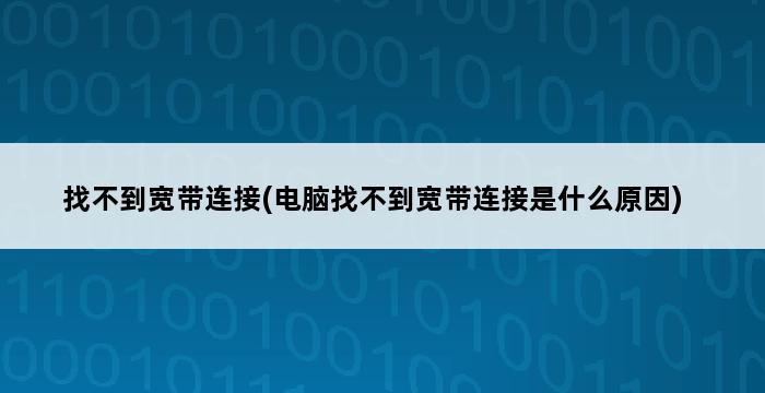 找不到宽带连接(电脑找不到宽带连接是什么原因) 