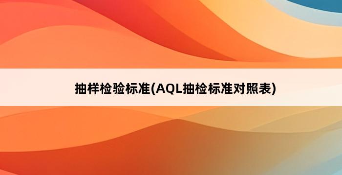 抽样检验标准(AQL抽检标准对照表) 