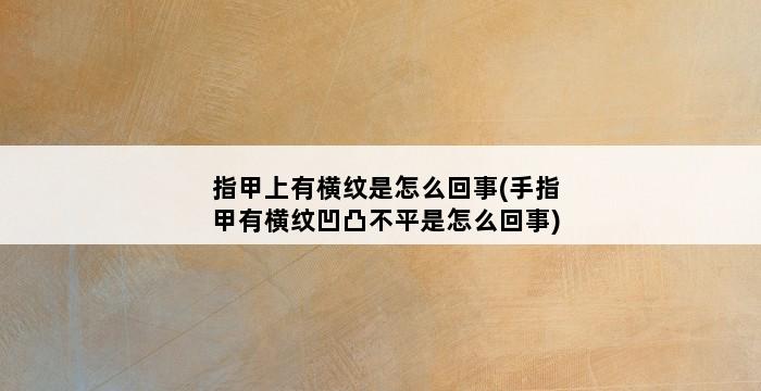 指甲上有横纹是怎么回事(手指甲有横纹凹凸不平是怎么回事) 