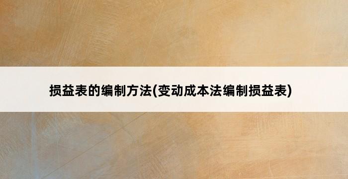 损益表的编制方法(变动成本法编制损益表) 