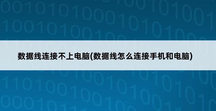 数据线连接不上电脑(数据线怎么连接手机和电脑) 