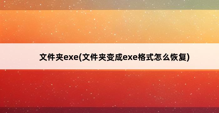 文件夹exe(文件夹变成exe格式怎么恢复) 