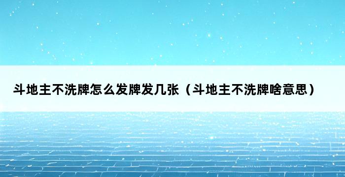 斗地主不洗牌怎么发牌发几张（斗地主不洗牌啥意思） 