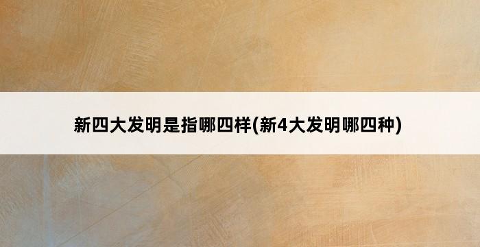 新四大发明是指哪四样(新4大发明哪四种) 