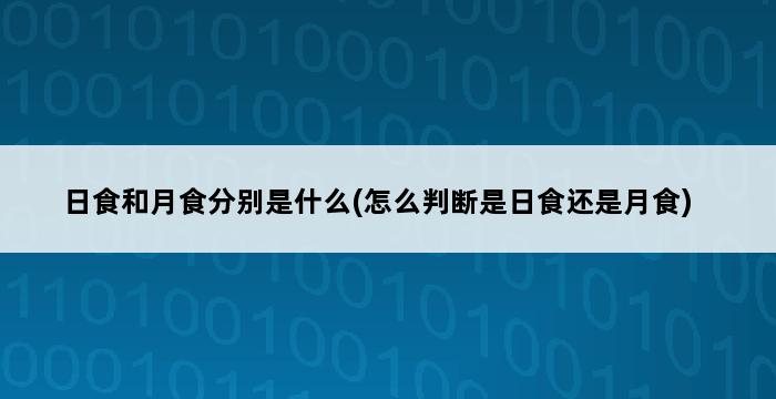 日食和月食分别是什么(怎么判断是日食还是月食) 