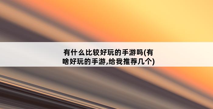 有什么比较好玩的手游吗(有啥好玩的手游,给我推荐几个) 