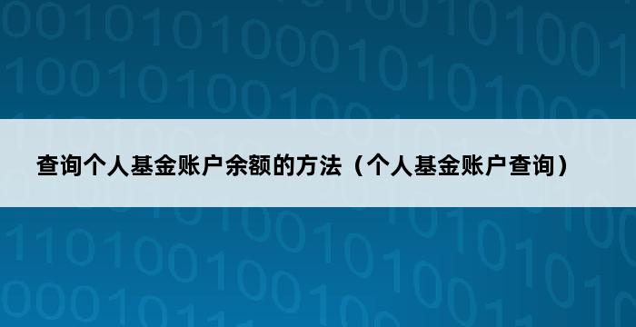 查询个人基金账户余额的方法（个人基金账户查询） 