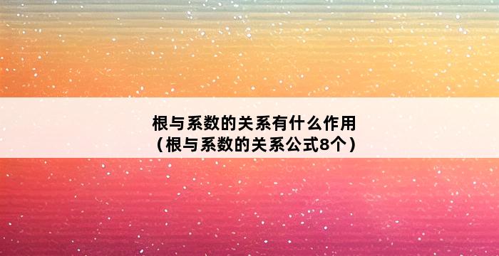 根与系数的关系有什么作用（根与系数的关系公式8个） 