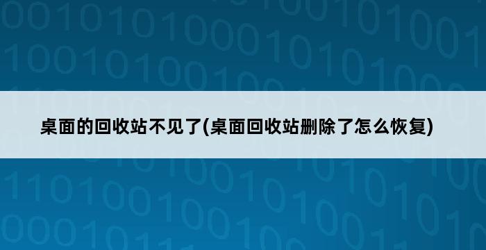 桌面的回收站不见了(桌面回收站删除了怎么恢复) 