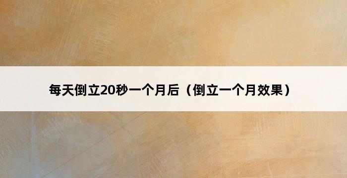 每天倒立20秒一个月后（倒立一个月效果） 