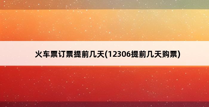 火车票订票提前几天(12306提前几天购票) 