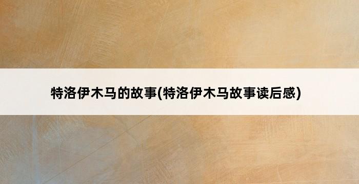 特洛伊木马的故事(特洛伊木马故事读后感) 