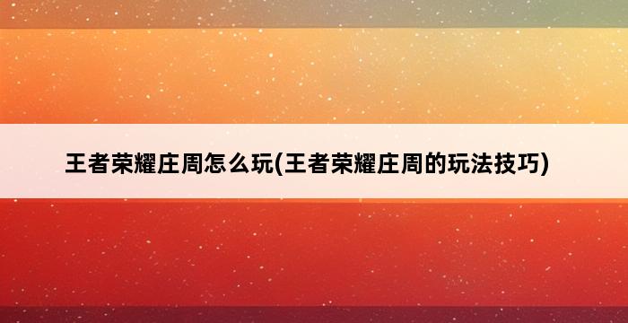 王者荣耀庄周怎么玩(王者荣耀庄周的玩法技巧) 