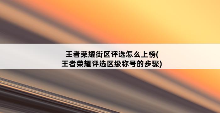 王者荣耀街区评选怎么上榜(王者荣耀评选区级称号的步骤) 