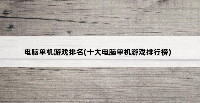 电脑单机游戏排名(十大电脑单机游戏排行榜) 