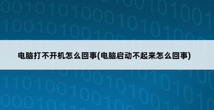 电脑打不开机怎么回事(电脑启动不起来怎么回事) 