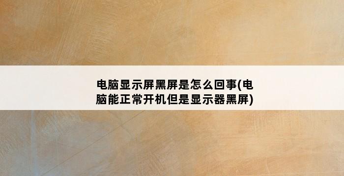 电脑显示屏黑屏是怎么回事(电脑能正常开机但是显示器黑屏) 