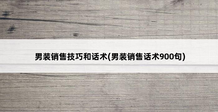 男装销售技巧和话术(男装销售话术900句) 