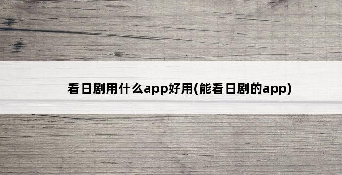 看日剧用什么app好用(能看日剧的app) 