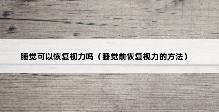 睡觉可以恢复视力吗（睡觉前恢复视力的方法） 