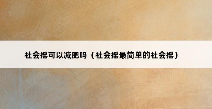 社会摇可以减肥吗（社会摇最简单的社会摇） 