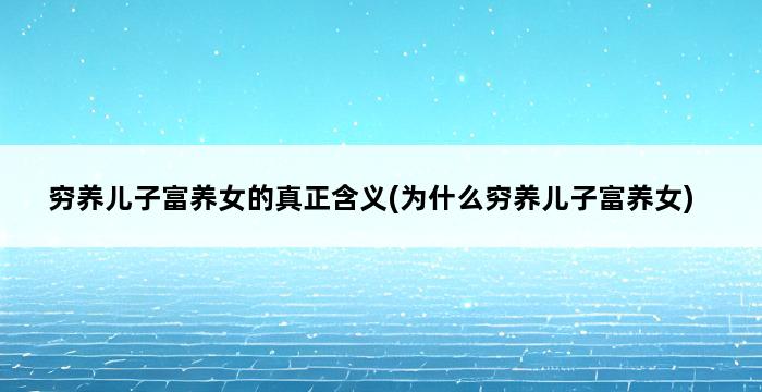 穷养儿子富养女的真正含义(为什么穷养儿子富养女) 