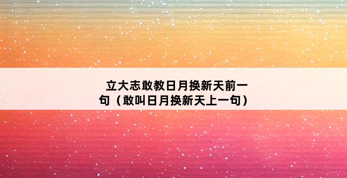 立大志敢教日月换新天前一句（敢叫日月换新天上一句） 