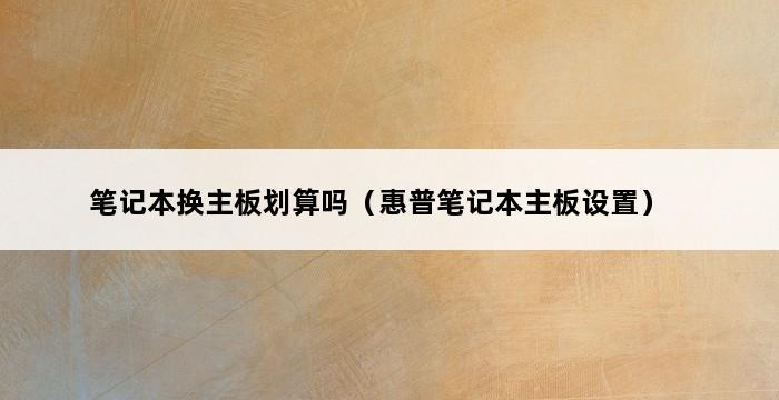 笔记本换主板划算吗（惠普笔记本主板设置） 