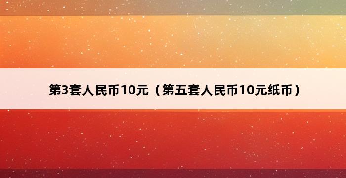 第3套人民币10元（第五套人民币10元纸币） 