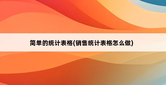 简单的统计表格(销售统计表格怎么做) 