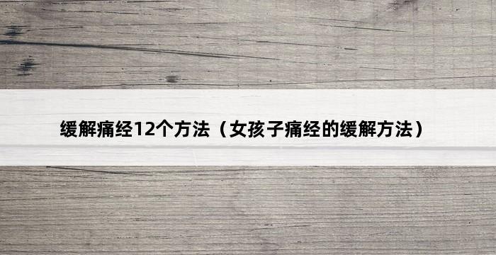 缓解痛经12个方法（女孩子痛经的缓解方法） 