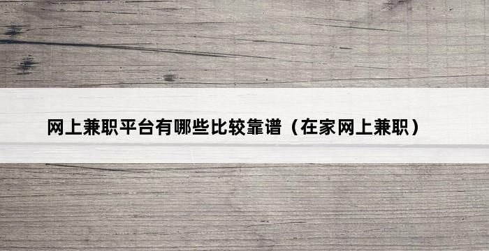 网上兼职平台有哪些比较靠谱（在家网上兼职） 