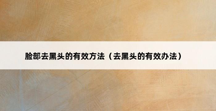 脸部去黑头的有效方法（去黑头的有效办法） 