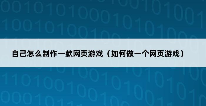 自己怎么制作一款网页游戏（如何做一个网页游戏） 