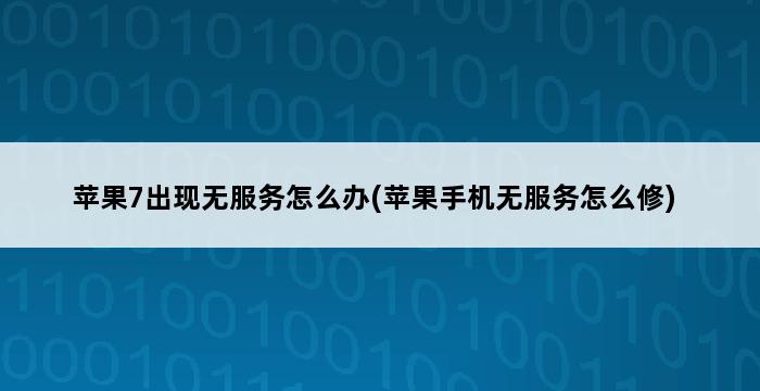 苹果7出现无服务怎么办(苹果手机无服务怎么修) 